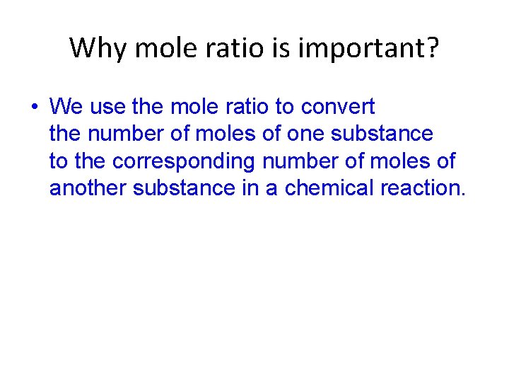 Why mole ratio is important? • We use the mole ratio to convert the