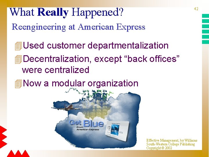 What Really Happened? 42 Reengineering at American Express 4 Used customer departmentalization 4 Decentralization,