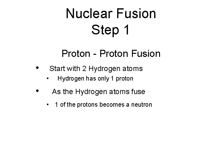Nuclear Fusion Step 1 Proton - Proton Fusion • Start with 2 Hydrogen atoms