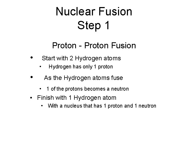 Nuclear Fusion Step 1 Proton - Proton Fusion • Start with 2 Hydrogen atoms