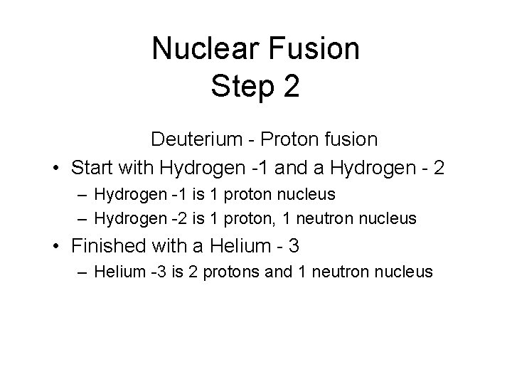 Nuclear Fusion Step 2 Deuterium - Proton fusion • Start with Hydrogen -1 and