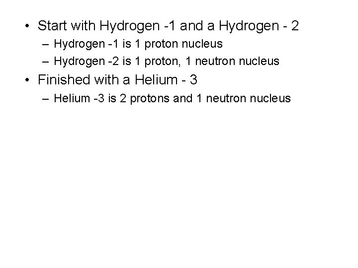  • Start with Hydrogen -1 and a Hydrogen - 2 – Hydrogen -1