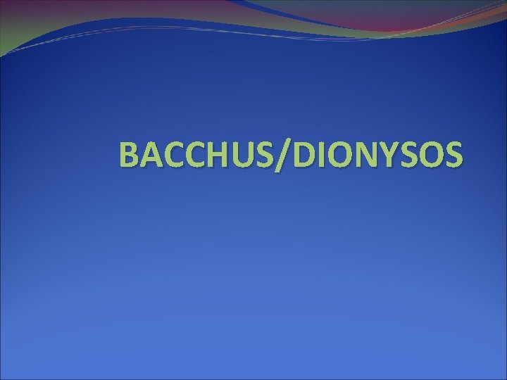 BACCHUS/DIONYSOS 