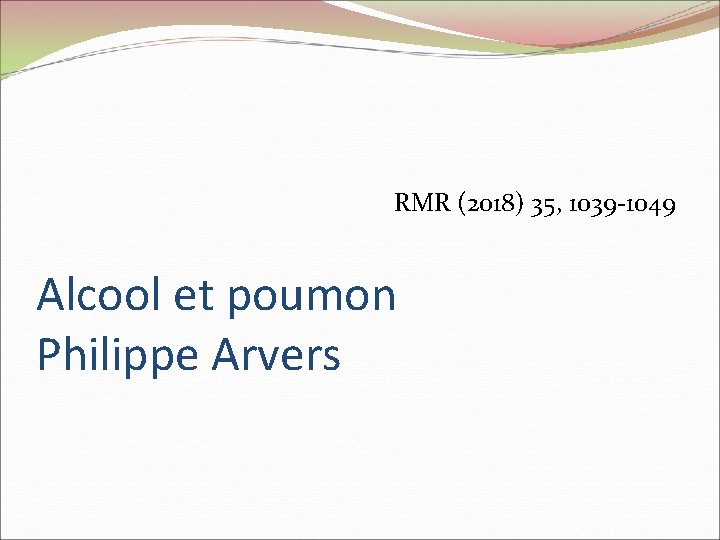 RMR (2018) 35, 1039 -1049 Alcool et poumon Philippe Arvers 