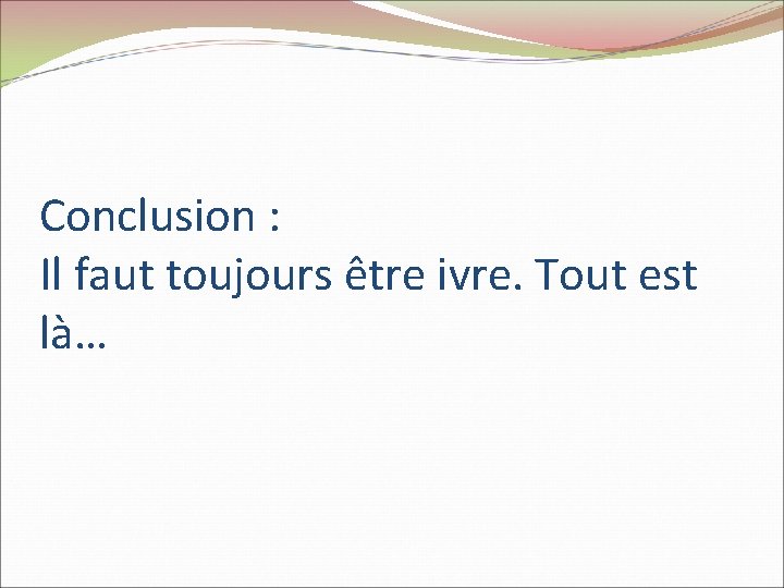 Conclusion : Il faut toujours être ivre. Tout est là… 