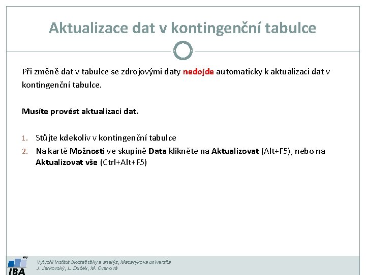 Aktualizace dat v kontingenční tabulce Při změně dat v tabulce se zdrojovými daty nedojde Aktualizace dat v kontingenční tabulce Při změně dat v tabulce se zdrojovými daty nedojde