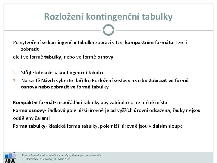 Rozložení kontingenční tabulky Po vytvoření se kontingenční tabulka zobrazí v tzv. kompaktním formátu. Lze Rozložení kontingenční tabulky Po vytvoření se kontingenční tabulka zobrazí v tzv. kompaktním formátu. Lze