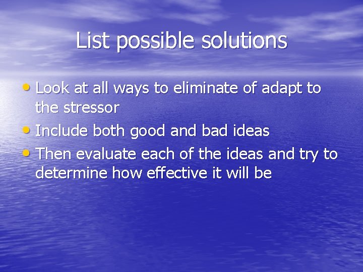 List possible solutions • Look at all ways to eliminate of adapt to the