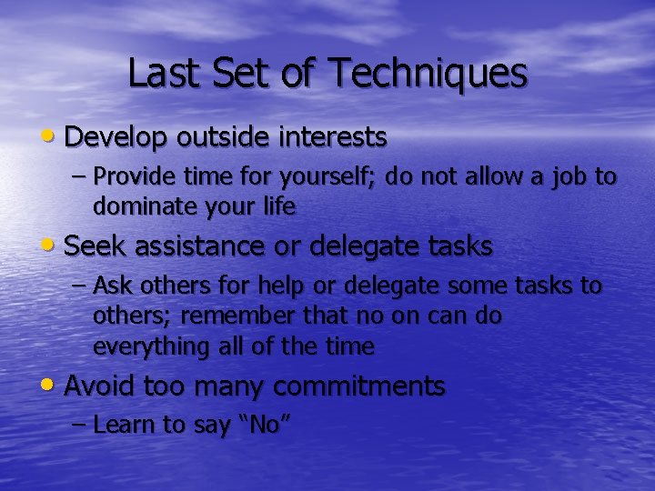 Last Set of Techniques • Develop outside interests – Provide time for yourself; do