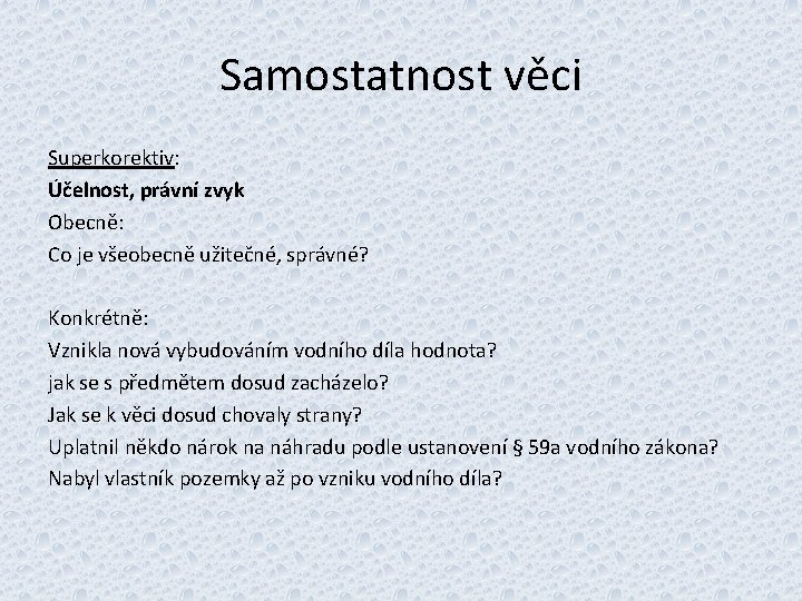 Samostatnost věci Superkorektiv: Účelnost, právní zvyk Obecně: Co je všeobecně užitečné, správné? Konkrétně: Vznikla