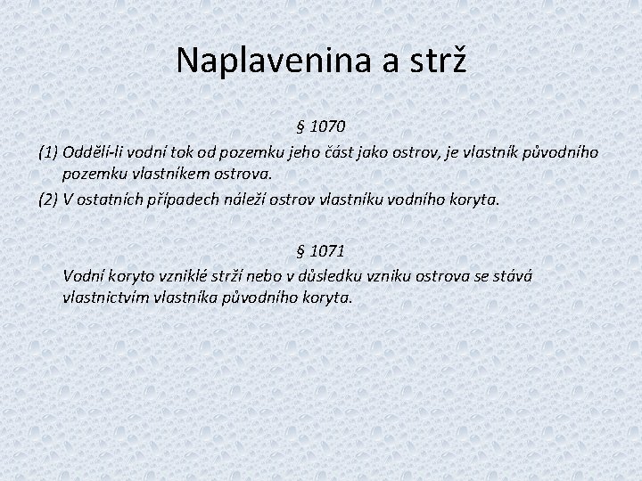 Naplavenina a strž § 1070 (1) Oddělí-li vodní tok od pozemku jeho část jako