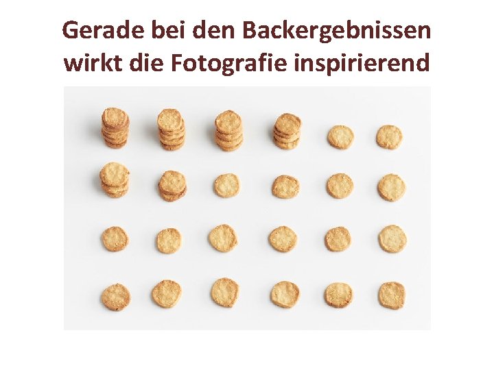 Gerade bei den Backergebnissen wirkt die Fotografie inspirierend 