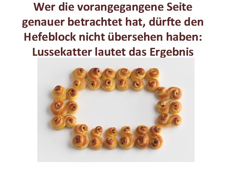 Wer die vorangegangene Seite genauer betrachtet hat, dürfte den Hefeblock nicht übersehen haben: Lussekatter