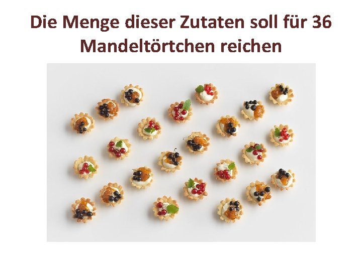 Die Menge dieser Zutaten soll für 36 Mandeltörtchen reichen 