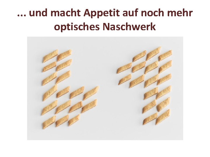 . . . und macht Appetit auf noch mehr optisches Naschwerk 