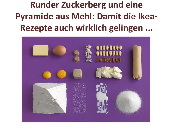 Runder Zuckerberg und eine Pyramide aus Mehl: Damit die Ikea. Rezepte auch wirklich gelingen.