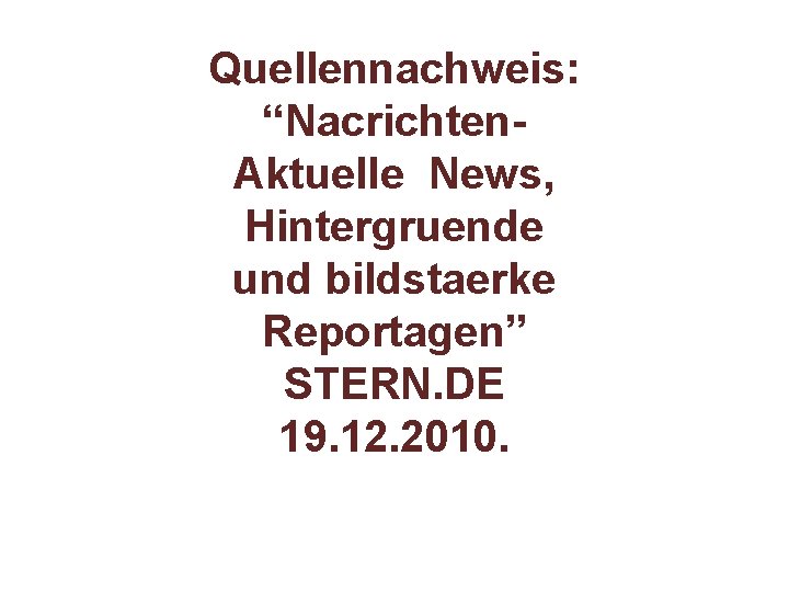 Quellennachweis: “Nacrichten. Aktuelle News, Hintergruende und bildstaerke Reportagen” STERN. DE 19. 12. 2010. 