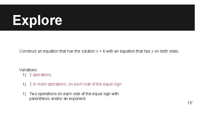 Explore Construct an equation that has the solution x = 6 with an equation