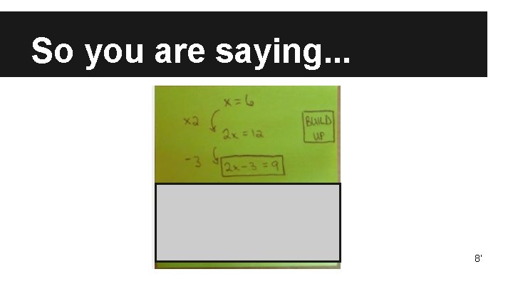 So you are saying. . . 8’ 
