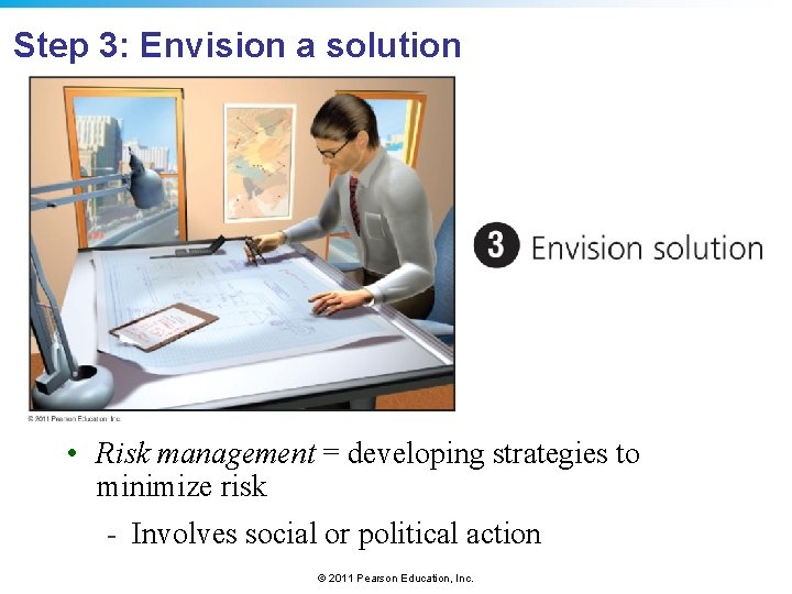 Step 3: Envision a solution • Risk management = developing strategies to minimize risk