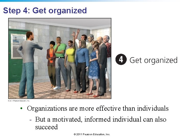 Step 4: Get organized • Organizations are more effective than individuals - But a
