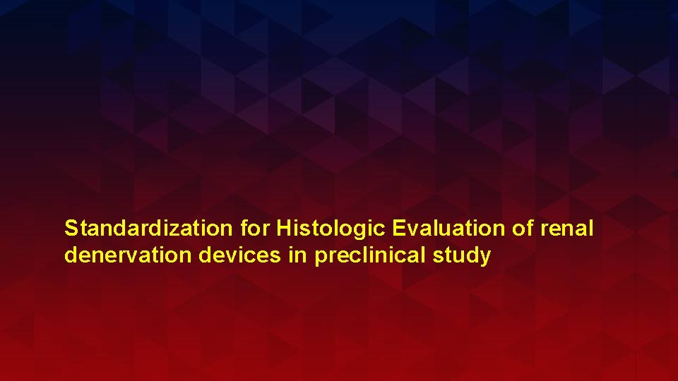 Standardization for Histologic Evaluation of renal denervation devices in preclinical study 