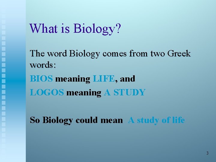 What is Biology? The word Biology comes from two Greek words: BIOS meaning LIFE,