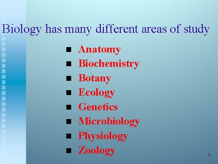 Biology has many different areas of study n n n n Anatomy Biochemistry Botany