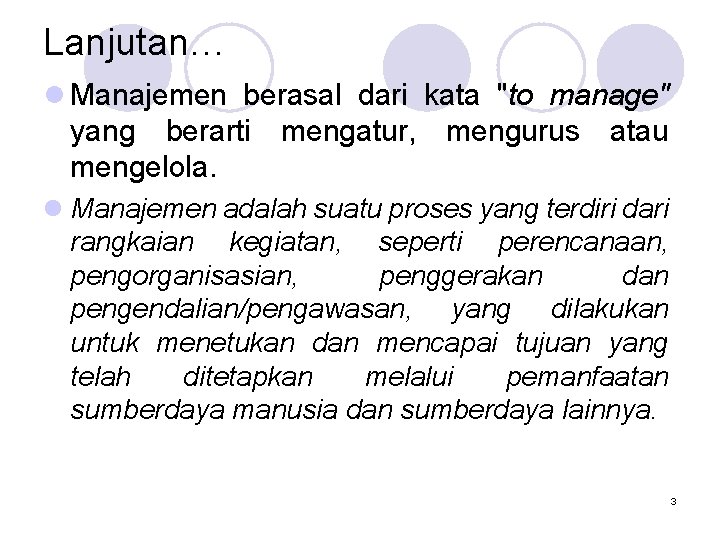 Lanjutan… l Manajemen berasal dari kata "to manage" yang berarti mengatur, mengurus atau mengelola.