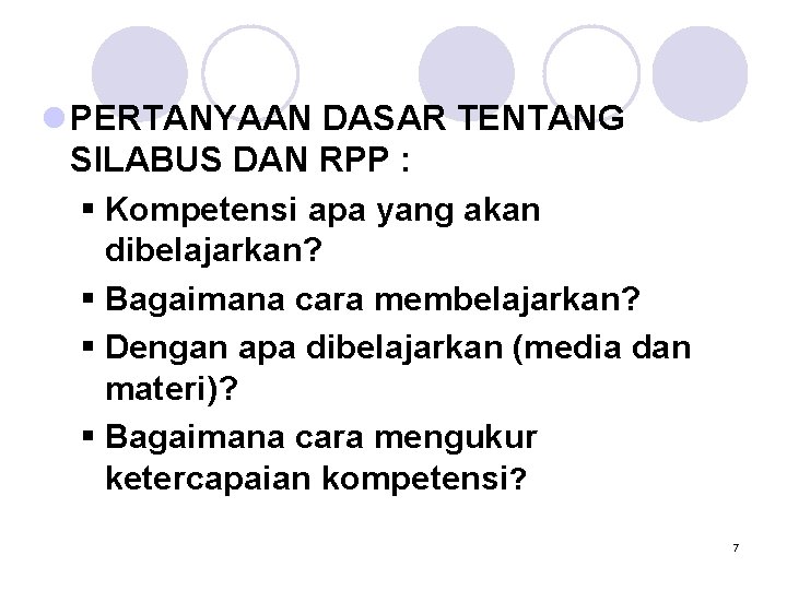 l PERTANYAAN DASAR TENTANG SILABUS DAN RPP : § Kompetensi apa yang akan dibelajarkan?