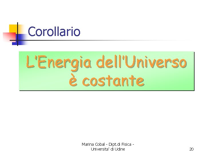 Corollario L’Energia dell’Universo è costante Marina Cobal - Dipt. di Fisica Universita' di Udine