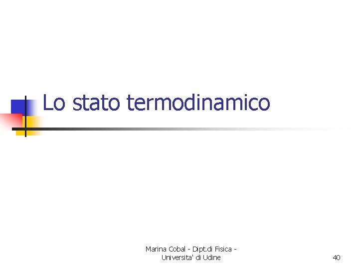 Lo stato termodinamico Marina Cobal - Dipt. di Fisica Universita' di Udine 40 
