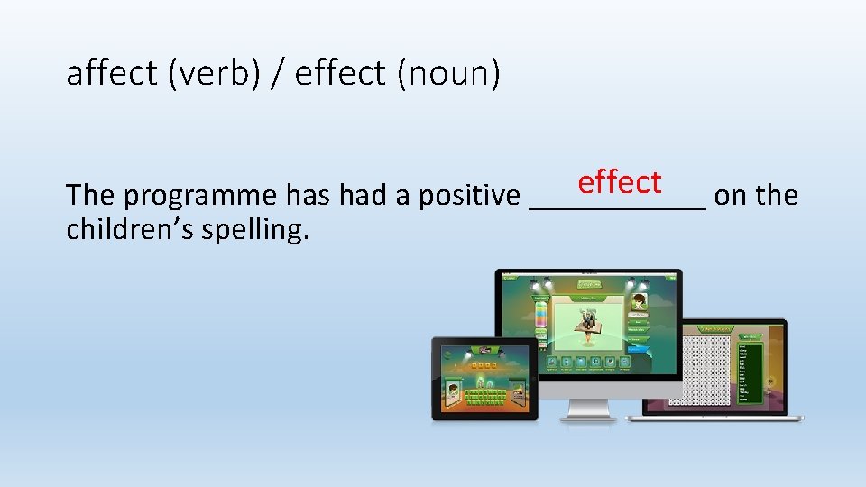 affect (verb) / effect (noun) effect on the The programme has had a positive