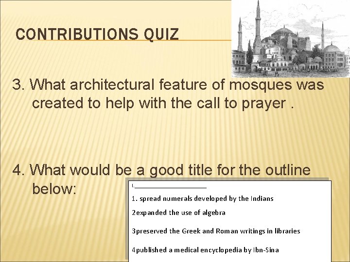 CONTRIBUTIONS QUIZ 3. What architectural feature of mosques was created to help with the