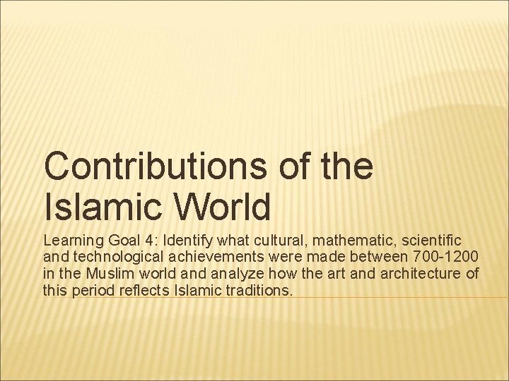 Contributions of the Islamic World Learning Goal 4: Identify what cultural, mathematic, scientific and