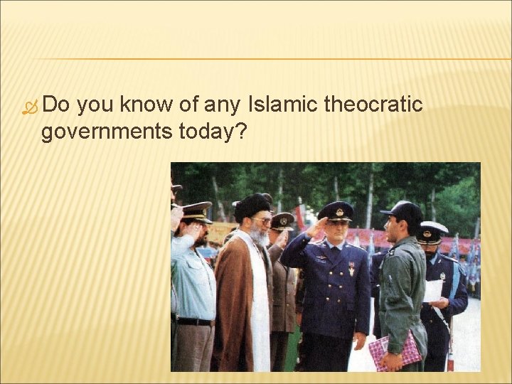  Do you know of any Islamic theocratic governments today? 