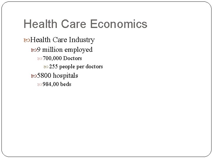 Health Care Economics Health Care Industry 9 million employed 700, 000 Doctors 255 people