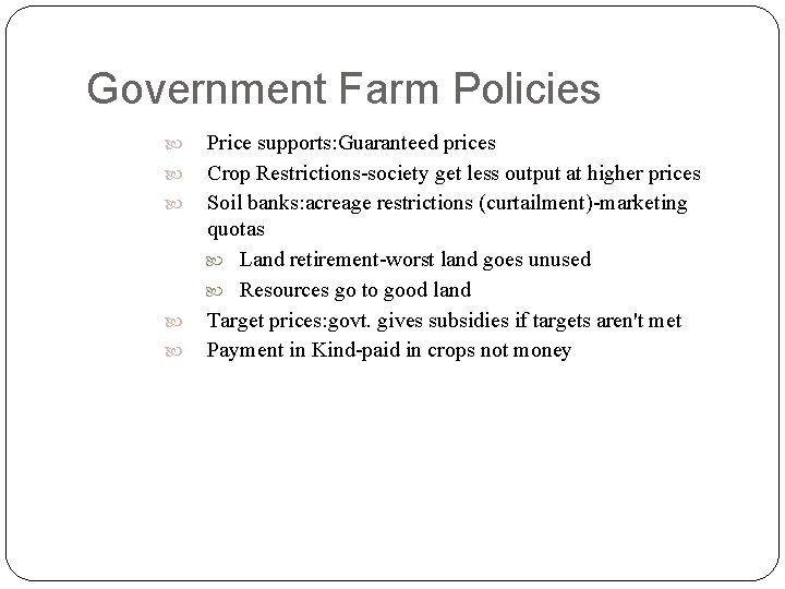Government Farm Policies Price supports: Guaranteed prices Crop Restrictions-society get less output at higher