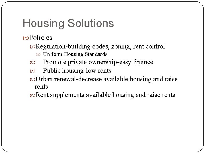 Housing Solutions Policies Regulation-building codes, zoning, rent control Uniform Housing Standards Promote private ownership-easy