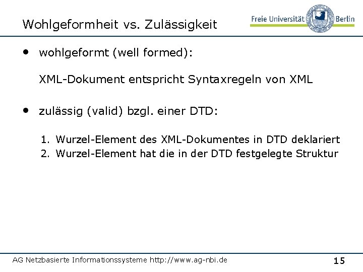 Wohlgeformheit vs. Zulässigkeit • wohlgeformt (well formed): XML-Dokument entspricht Syntaxregeln von XML • zulässig