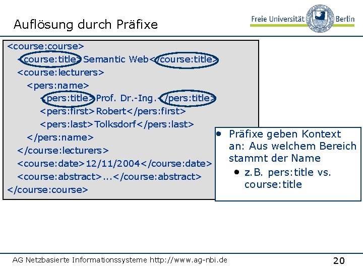 Auflösung durch Präfixe <course: course> <course: title>Semantic Web</course: title> <course: lecturers> <pers: name> <pers: