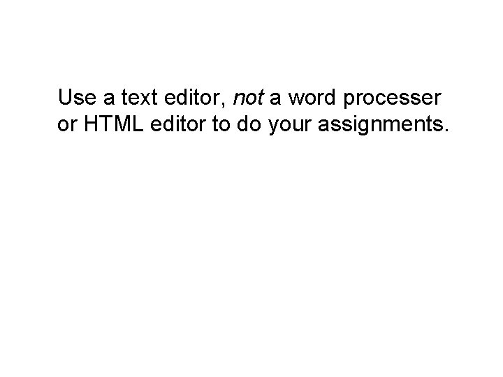 Use a text editor, not a word processer or HTML editor to do your