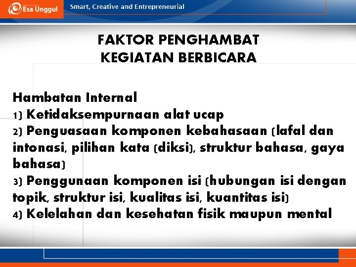 FAKTOR PENGHAMBAT KEGIATAN BERBICARA Hambatan Internal 1) Ketidaksempurnaan alat ucap 2) Penguasaan komponen kebahasaan