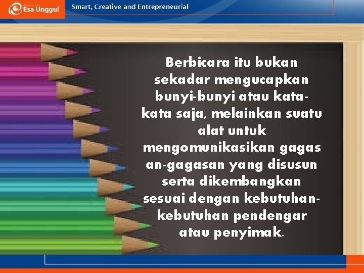 Berbicara itu bukan sekadar mengucapkan bunyi-bunyi atau kata saja, melainkan suatu alat untuk mengomunikasikan