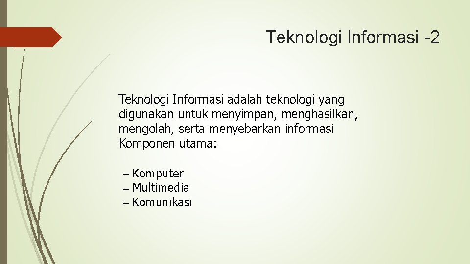Teknologi Informasi -2 Teknologi Informasi adalah teknologi yang digunakan untuk menyimpan, menghasilkan, mengolah, serta