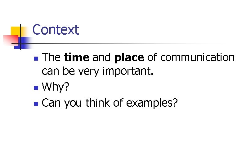 Context The time and place of communication can be very important. n Why? n Context The time and place of communication can be very important. n Why? n