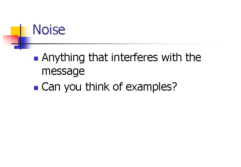 Noise Anything that interferes with the message n Can you think of examples? n Noise Anything that interferes with the message n Can you think of examples? n