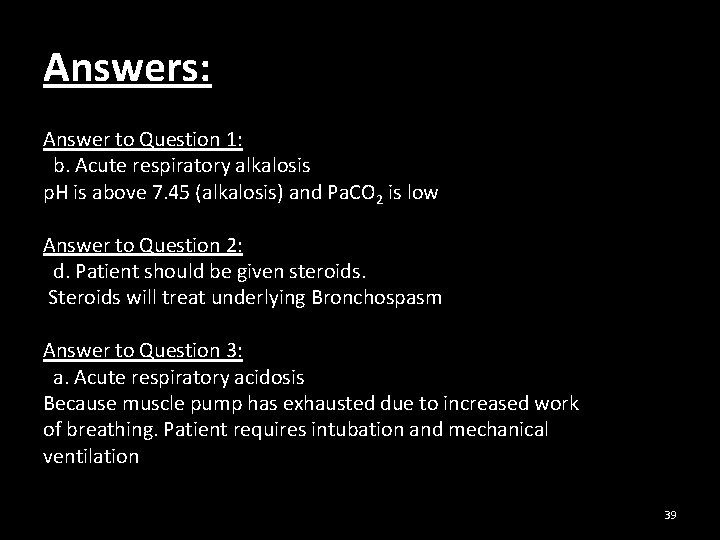 Answers: Answer to Question 1: b. Acute respiratory alkalosis p. H is above 7.