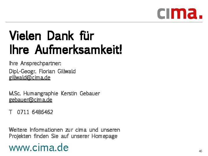 Vielen Dank für Ihre Aufmerksamkeit! Ihre Ansprechpartner: Dipl. -Geogr. Florian Gillwald gillwald@cima. de M.