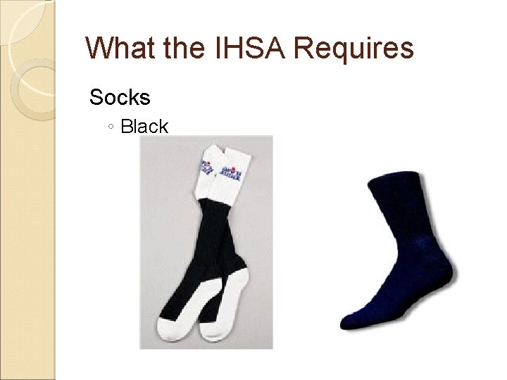 What the IHSA Requires Socks ◦ Black 